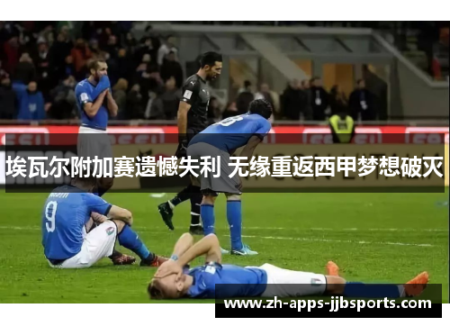 埃瓦尔附加赛遗憾失利 无缘重返西甲梦想破灭