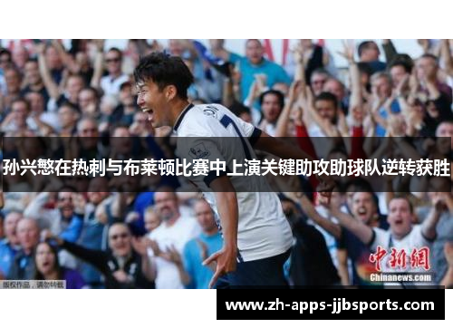 孙兴慜在热刺与布莱顿比赛中上演关键助攻助球队逆转获胜