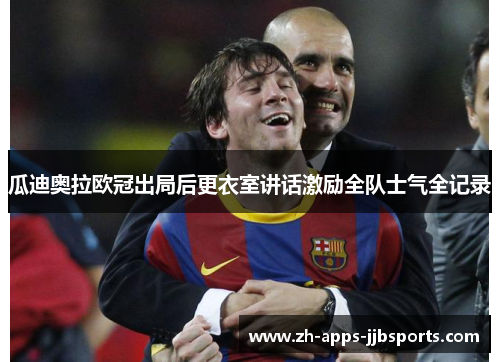 瓜迪奥拉欧冠出局后更衣室讲话激励全队士气全记录