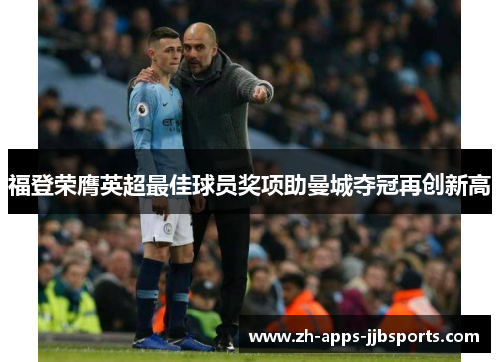 福登荣膺英超最佳球员奖项助曼城夺冠再创新高 福登荣膺英超最佳球员奖项助曼城夺冠再创新高